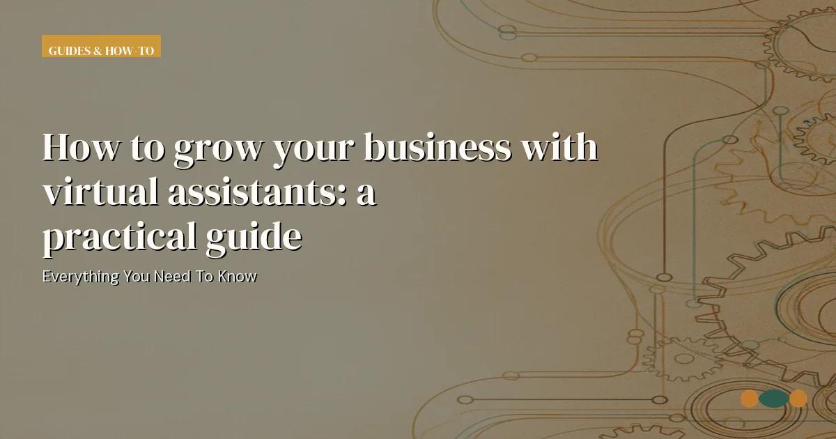 Branded editorial graphic with the headline: How to grow your business with virtual assistants: a practical guide