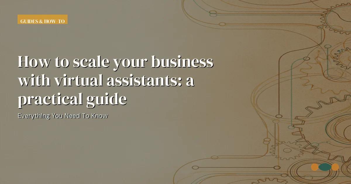 Branded editorial graphic with the headline: How to scale your business with virtual assistants: a practical guide