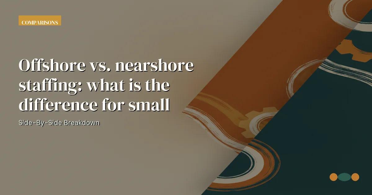 Branded editorial graphic with the headline: Offshore vs. nearshore staffing: what is the difference for small businesses