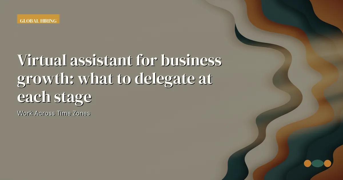 Branded editorial graphic with the headline: Virtual assistant for business growth: what to delegate at each stage